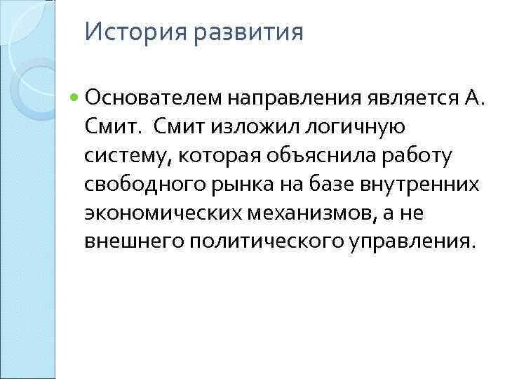 История развития Основателем направления является А. Смит изложил логичную систему, которая объяснила работу свободного