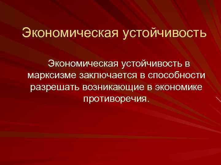 Экономическая устойчивость в марксизме заключается в способности разрешать возникающие в экономике противоречия. 