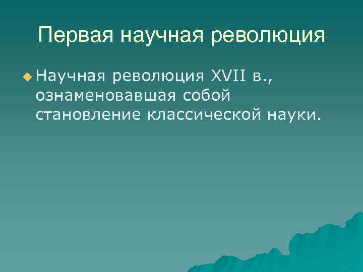 Первая научная революция u Научная революция XVII в. , ознаменовавшая собой становление классической науки.