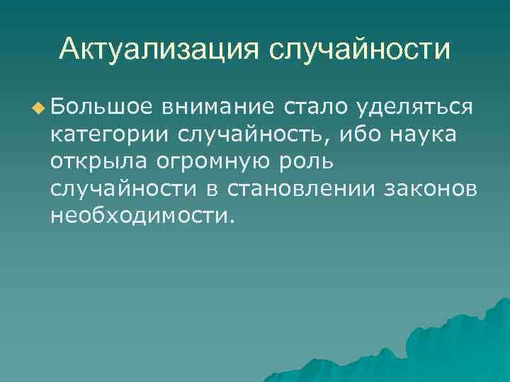 Актуализация случайности u Большое внимание стало уделяться категории случайность, ибо наука открыла огромную роль