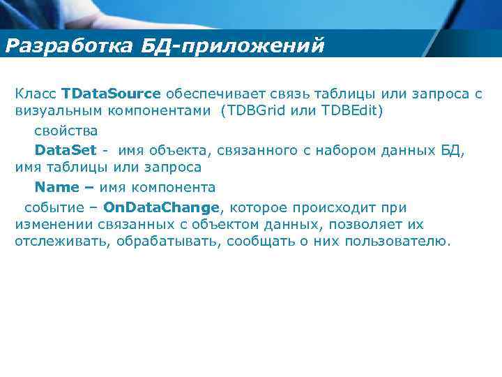 Разработка БД-приложений Класс TData. Source обеспечивает связь таблицы или запроса с визуальным компонентами (TDBGrid