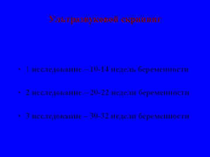 Ультразвуковой скрининг • 1 исследование – 10 -14 недель беременности • 2 исследование –