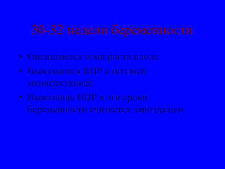 30 -32 недели беременности • Оценивается темп роста плода • Выявляются ВПР с поздней