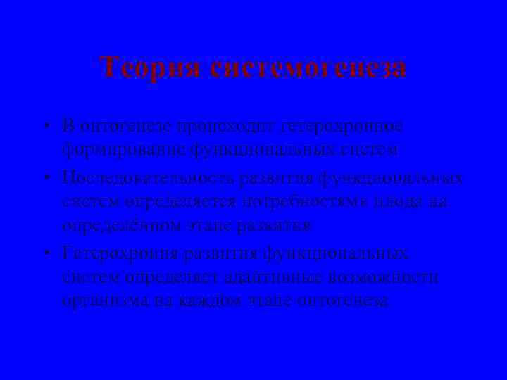 Теория системогенеза • В онтогенезе происходит гетерохронное формирование функциональных систем • Последовательность развития функциональных