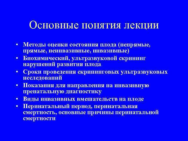 Основные понятия лекции • Методы оценки состояния плода (непрямые, неинвазивные, инвазивные) • Биохимический, ультразвуковой