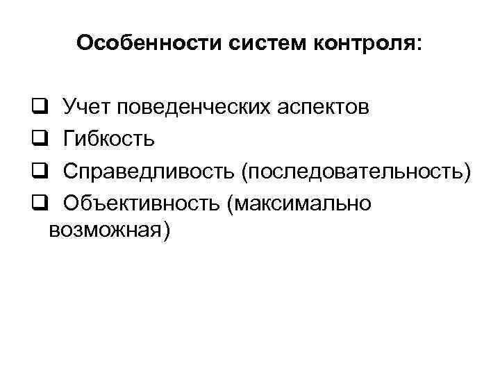 Особенности систем контроля: q Учет поведенческих аспектов q Гибкость q Справедливость (последовательность) q Объективность