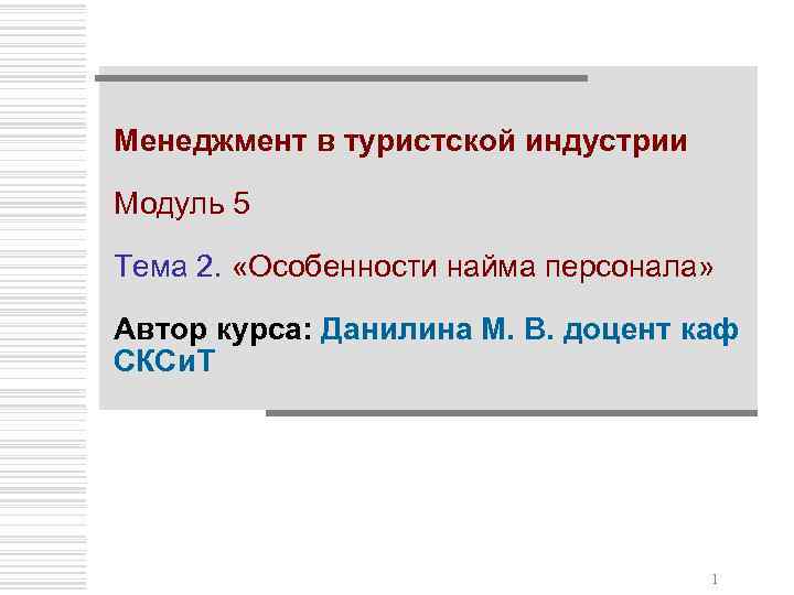 Менеджмент в туристской индустрии Модуль 5 Тема 2. «Особенности найма персонала» Автор курса: Данилина