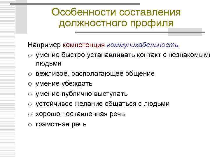 Особенности составления должностного профиля Например компетенция коммуникабельность. o умение быстро устанавливать контакт с незнакомыми