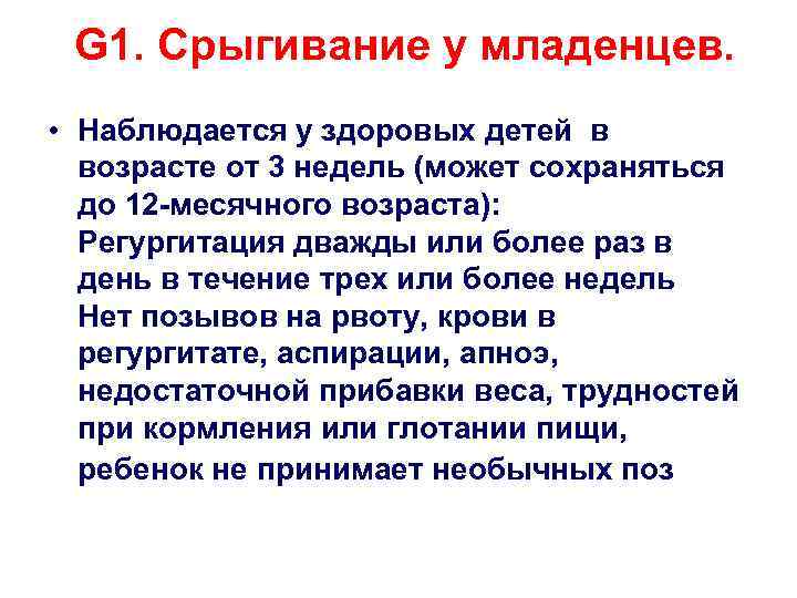 G 1. Срыгивание у младенцев. • Наблюдается у здоровых детей в возрасте от 3