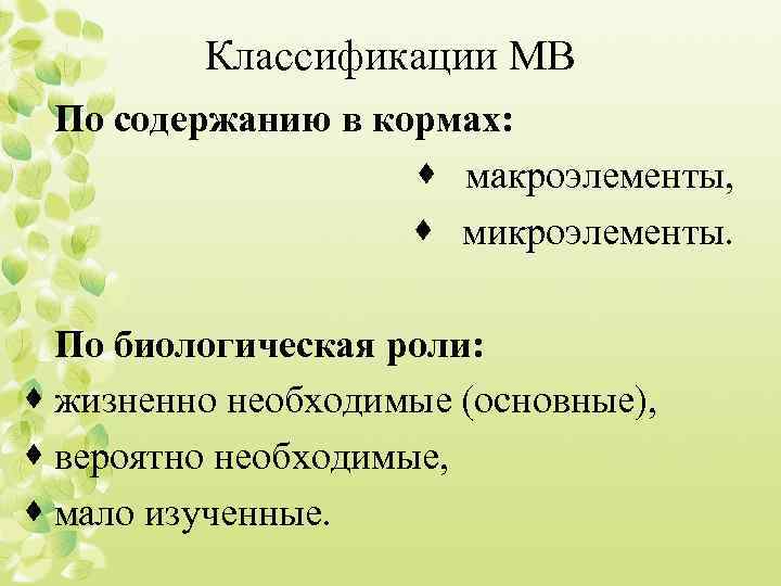 Классификации МВ По содержанию в кормах: · макроэлементы, · микроэлементы. По биологическая роли: ·