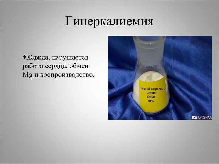 Гиперкалиемия ·Жажда, нарушается работа сердца, обмен Mg и воспроизводство. 