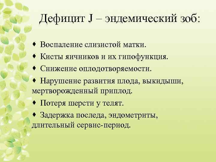 Дефицит J – эндемический зоб: · Воспаление слизистой матки. · Кисты яичников и их