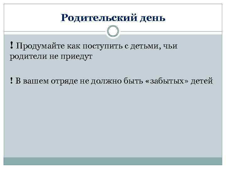 Родительский день ! Продумайте как поступить с детьми, чьи родители не приедут ! В