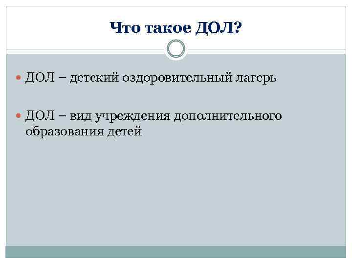 Что такое ДОЛ? ДОЛ – детский оздоровительный лагерь ДОЛ – вид учреждения дополнительного образования