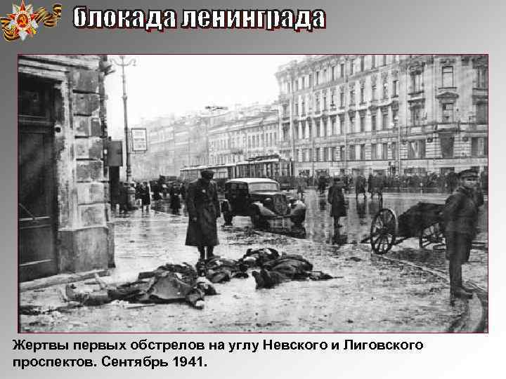 Жертвы первых обстрелов на углу Невского и Лиговского проспектов. Сентябрь 1941. 