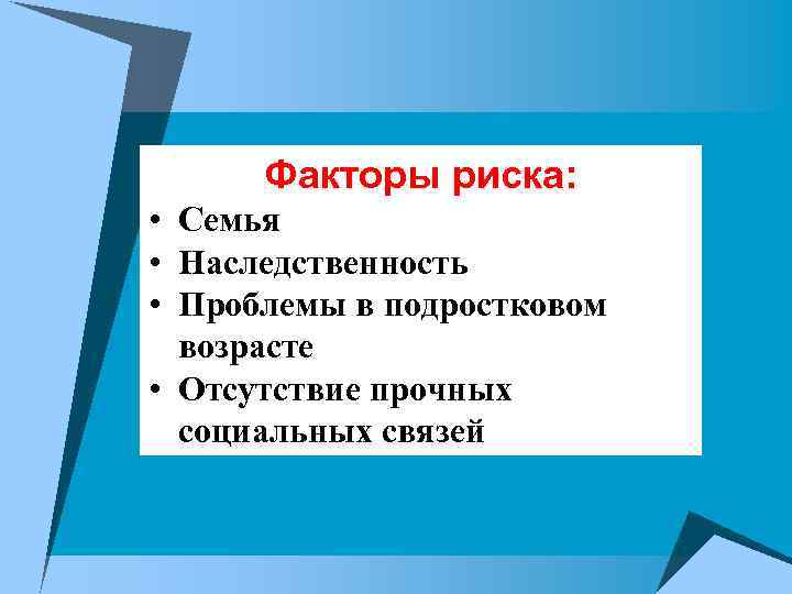 Факторы риска: • Семья • Наследственность • Проблемы в подростковом возрасте • Отсутствие прочных
