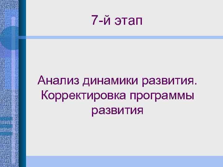 7 -й этап Анализ динамики развития. Корректировка программы развития 