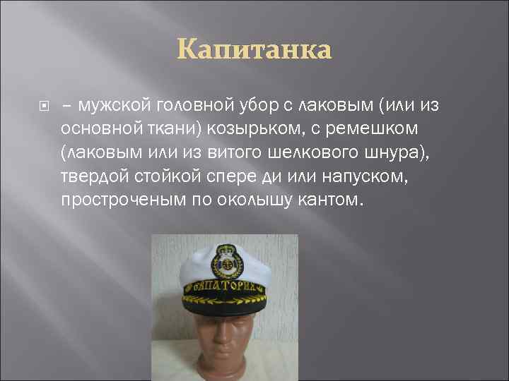 Капитанка – мужской головной убор с лаковым (или из основной ткани) козырьком, с ремешком