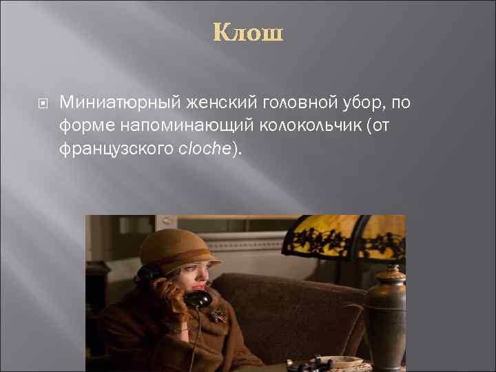 Клош Миниатюрный женский головной убор, по форме напоминающий колокольчик (от французского cloche). 