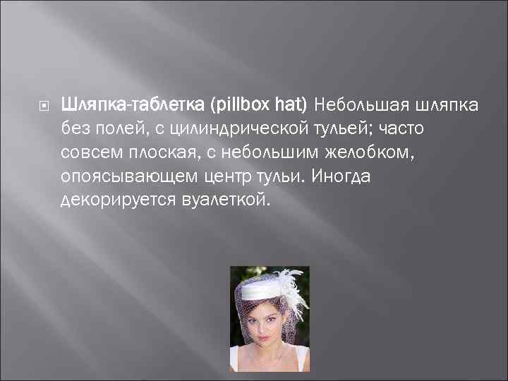  Шляпка-таблетка (pillbox hat) Небольшая шляпка без полей, с цилиндрической тульей; часто совсем плоская,