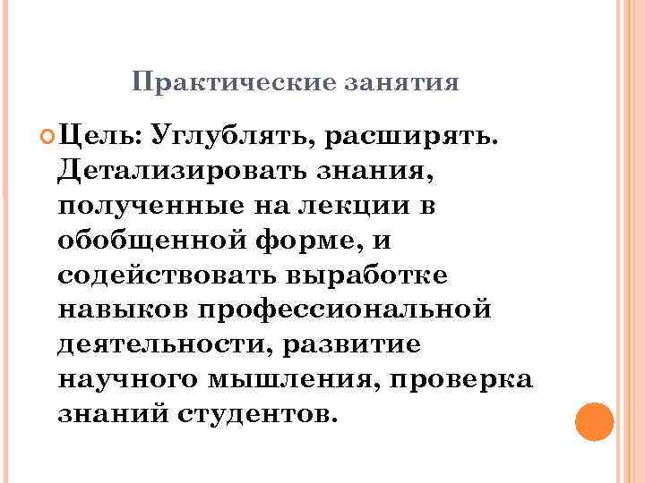 Практические занятия Цель: Углублять, расширять. Детализировать знания, полученные на лекции в обобщенной форме, и