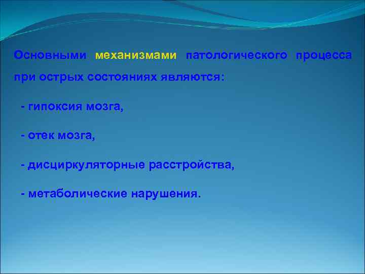 Основными механизмами патологического процесса при острых состояниях являются: гипоксия мозга, отек мозга, дисциркуляторные расстройства,