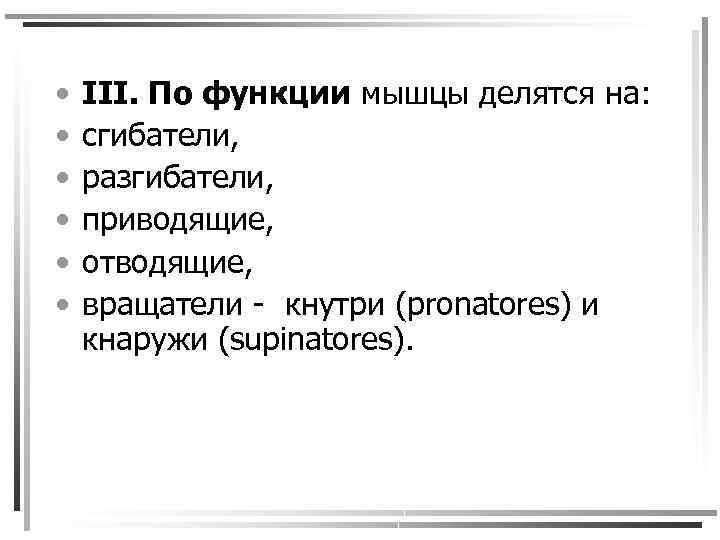  • • • III. По функции мышцы делятся на: сгибатели, разгибатели, приводящие, отводящие,
