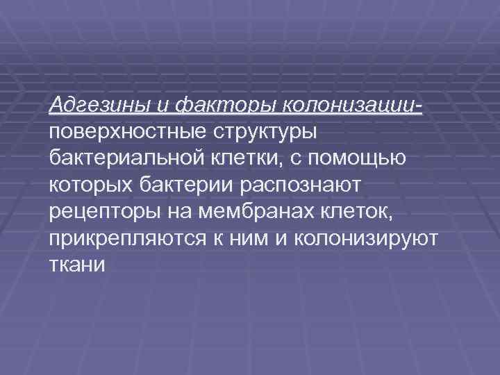 Адгезины и факторы колонизацииповерхностные структуры бактериальной клетки, с помощью которых бактерии распознают рецепторы на