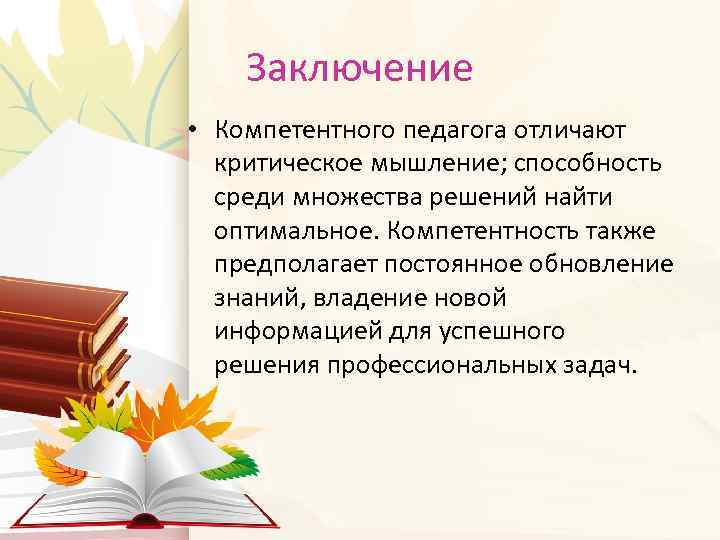 Заключение • Компетентного педагога отличают критическое мышление; способность среди множества решений найти оптимальное. Компетентность