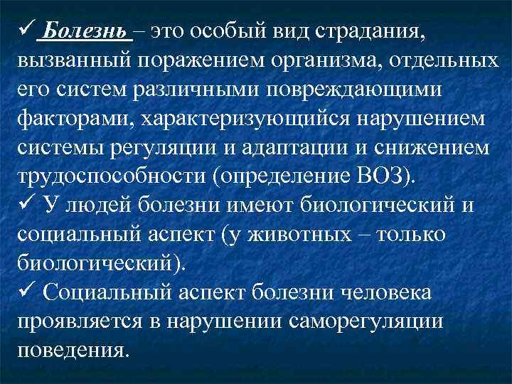 ü Болезнь – это особый вид страдания, вызванный поражением организма, отдельных его систем различными
