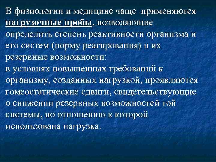 В физиологии и медицине чаще применяются нагрузочные пробы, позволяющие определить степень реактивности организма и
