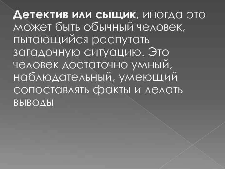 Детектив или сыщик, иногда это может быть обычный человек, пытающийся распутать загадочную ситуацию. Это