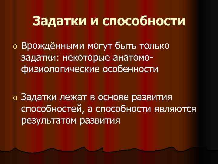 Задатки и способности o Врождёнными могут быть только задатки: некоторые анатомофизиологические особенности o Задатки
