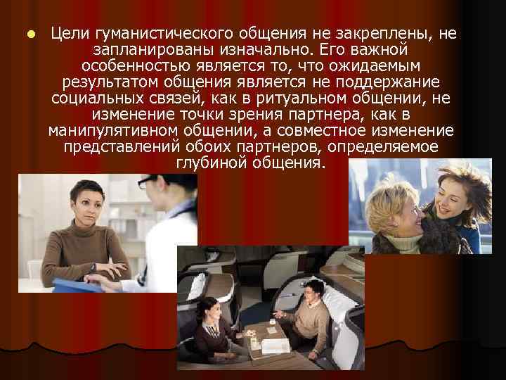 l Цели гуманистического общения не закреплены, не запланированы изначально. Его важной особенностью является то,