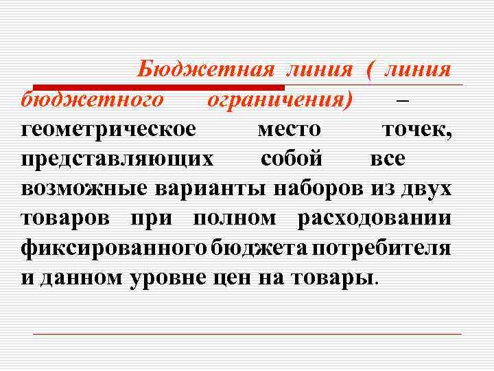 Бюджетная линия ( линия бюджетного ограничения) – геометрическое место точек, представляющих собой все возможные