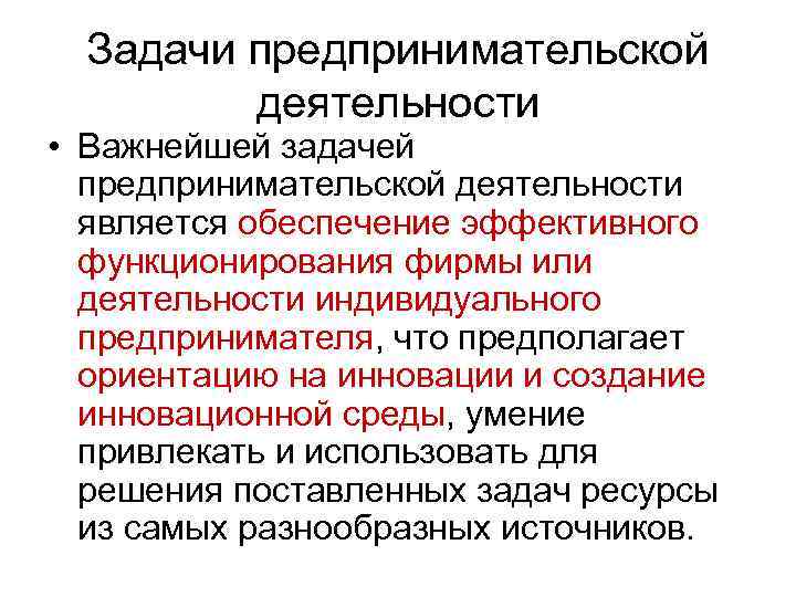 Задачи предпринимательской деятельности • Важнейшей задачей предпринимательской деятельности является обеспечение эффективного функционирования фирмы или