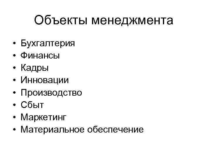 Объекты менеджмента • • Бухгалтерия Финансы Кадры Инновации Производство Сбыт Маркетинг Материальное обеспечение 