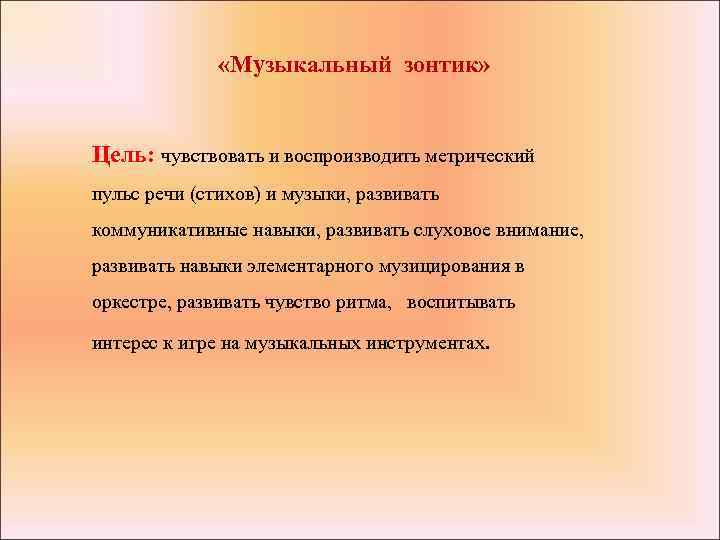  «Музыкальный зонтик» Цель: чувствовать и воспроизводить метрический Цель: пульс речи (стихов) и музыки,