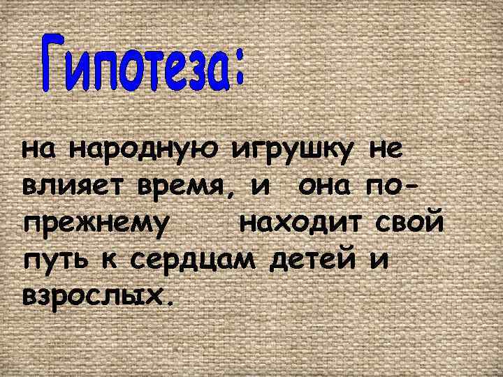на народную игрушку не влияет время, и она попрежнему находит свой путь к сердцам