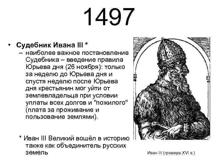 1497 • Судебник Ивана III * – наиболее важное постановление Судебника – введение правила