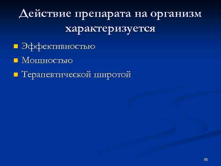 Действие препарата на организм характеризуется Эффективностью n Мощностью n Терапевтической широтой n 45 