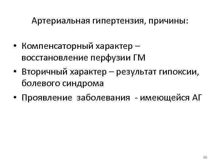Артериальная гипертензия, причины: • Компенсаторный характер – восстановление перфузии ГМ • Вторичный характер –