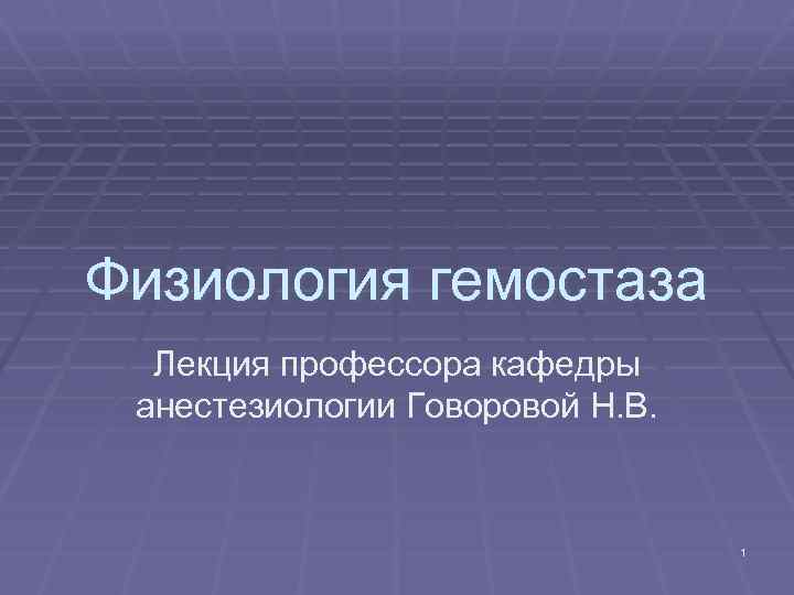 Физиология гемостаза Лекция профессора кафедры анестезиологии Говоровой Н. В. 1 