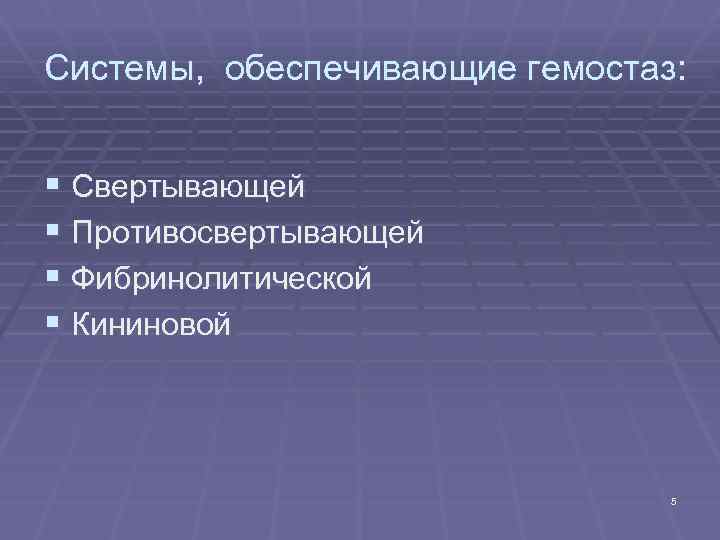 Системы, обеспечивающие гемостаз: § Свертывающей § Противосвертывающей § Фибринолитической § Кининовой 5 