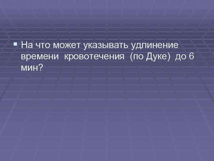 § На что может указывать удлинение времени кровотечения (по Дуке) до 6 мин? 