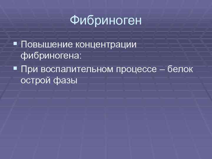 Фибриноген § Повышение концентрации фибриногена: § При воспалительном процессе – белок острой фазы 