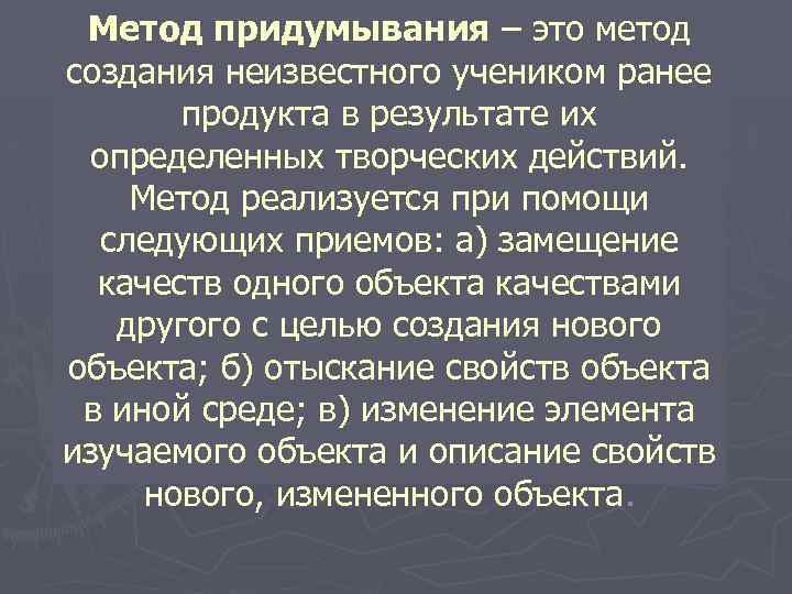 Метод придумывания – это метод создания неизвестного учеником ранее продукта в результате их определенных