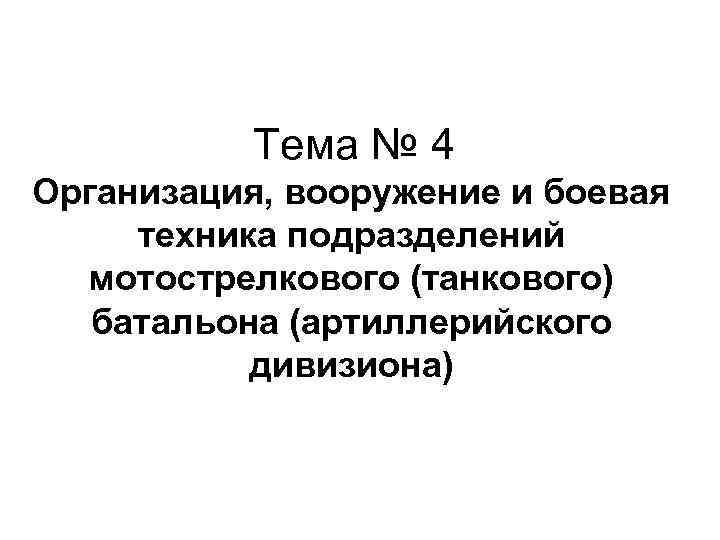  Тема № 4 Организация, вооружение и боевая техника подразделений мотострелкового (танкового) батальона (артиллерийского