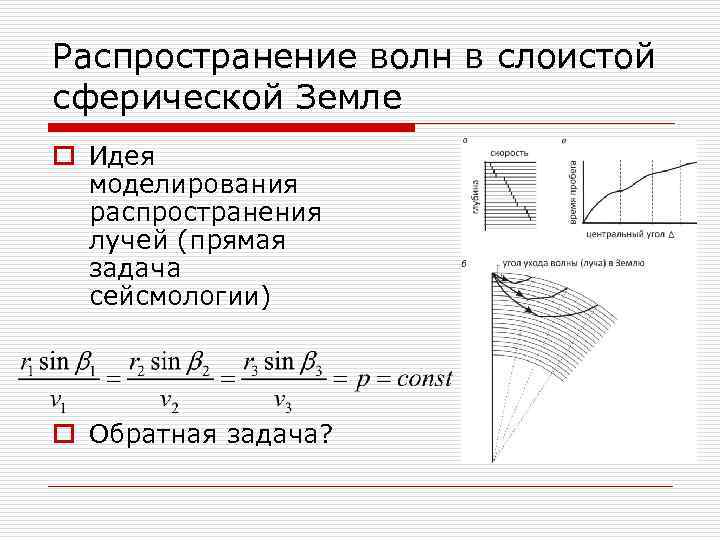 Распространение волн в слоистой сферической Земле o Идея моделирования распространения лучей (прямая задача сейсмологии)