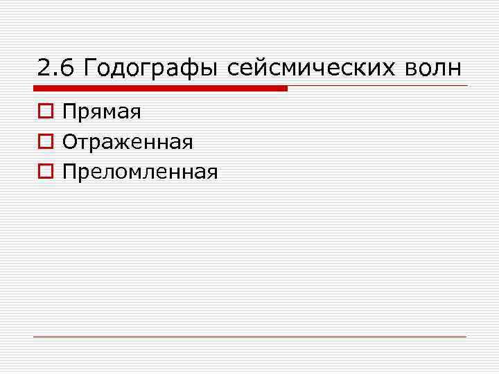 2. 6 Годографы сейсмических волн o Прямая o Отраженная o Преломленная 